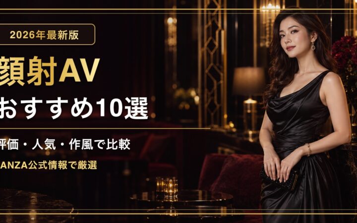 顔射AVおすすめ10選【2026年最新】人気女優・高評価作品を比較