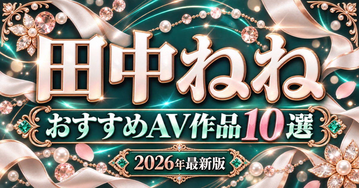 田中ねねおすすめAV作品10選を紹介する2026年最新版のアイキャッチ