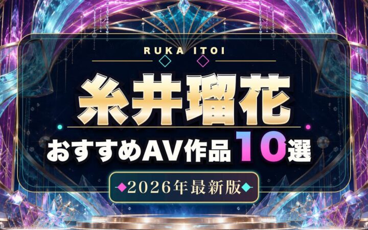 糸井瑠花おすすめAV作品10選【2026年最新版】