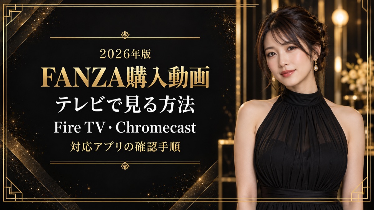 FANZA購入動画をテレビで見る方法、Fire TV・Chromecast・対応アプリを解説