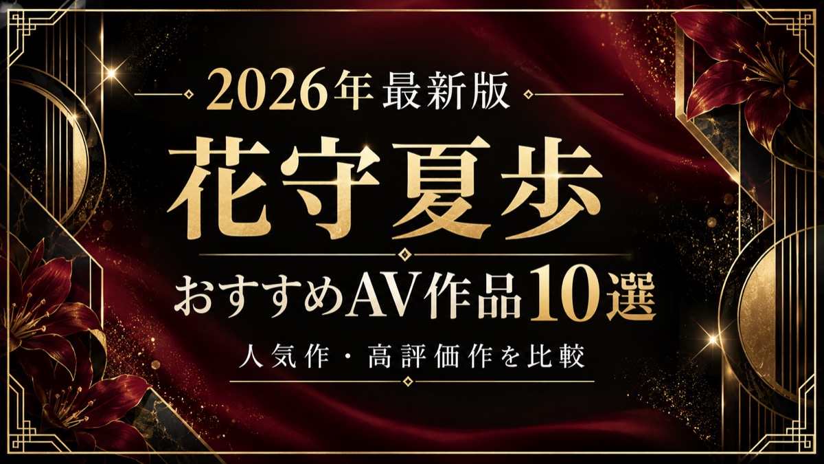 花守夏歩おすすめAV作品10選【2026年最新版】人気作・高評価作を比較
