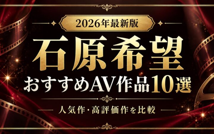 石原希望おすすめAV作品10選【2026年最新版】人気作・高評価作を比較