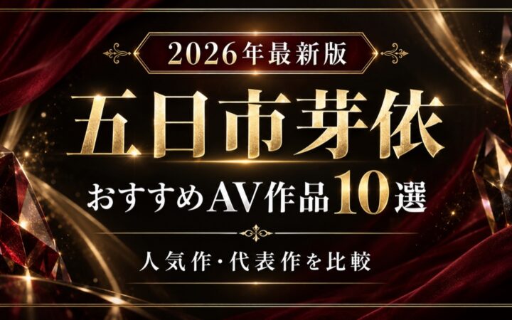 五日市芽依おすすめAV作品10選【2026年最新版】人気作・代表作を比較
