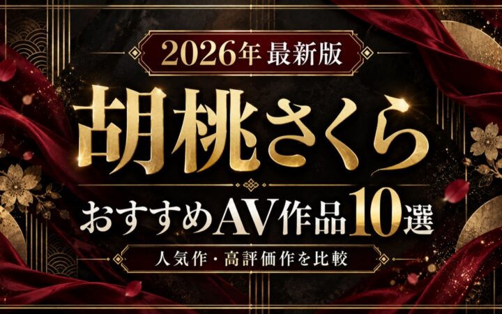胡桃さくらおすすめAV作品10選【2026年最新版】人気作・高評価作を比較