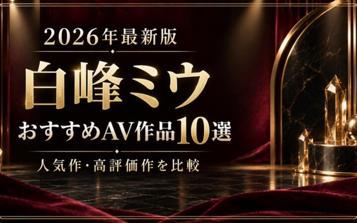 白峰ミウおすすめAV作品10選【2026年最新版】人気作・高評価作を比較