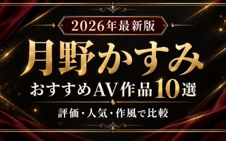月野かすみおすすめAV作品10選【2026年最新版】評価・人気・作風で比較